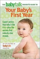 The Babytalk Insider's Guide to Your Baby's First Year: Expert Advice that Tells It Like It Is---Plus the Secrets that Nobody Else Reveals