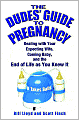 Dudes' Guide to Pregnancy: Dealing with Your Expecting Wife, Coming Baby, and the End of Life as You Knew It
