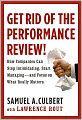 Get Rid of the Performance Review!: How Companies Can Stop Intimidating, Start Managing--and Focus on What Really Matters