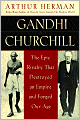 Gandhi & Churchill: The Epic Rivalry that Destroyed an Empire and Forged Our Age