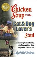 Chicken Soup for the Cat and Dog Lover's Soul: Celebrating Pets as Family with Stories About Cats, Dogs and Other Critters
