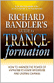Richard Bandler's Guide to Trance-formation: How to Harness the Power of Hypnosis to Ignite Effortless and Lasting Change