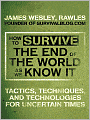 How to Survive the End of the World as We Know It: Tactics, Techniques, and Technologies for Uncertain Times