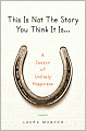 This Is Not the Story You Think It Is...: A Season of Unlikely Happiness