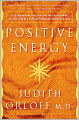 Positive Energy: 10 Extraordinary Prescriptions for Transforming Fatigue, Stress, and Fear into Vibrance, Strength, and Love