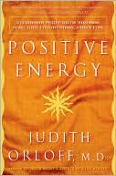 Positive Energy: 10 Extraordinary Prescriptions for Transforming Fatigue, Stress, and Fear into Vibrance, Strength, and Love