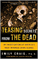 Teasing Secrets from the Dead: My Investigations at America's Most Infamous Crime Scenes