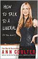 How to Talk to a Liberal (if You Must): The World According to Ann Coulter