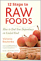 12 Steps to Raw Foods: How to End Your Dependency on Cooked Food