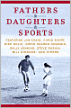 Fathers & Daughters & Sports: Featuring Jim Craig, Chris Evert, Mike Golic, Doris Kearns Goodwin, Sally Jenkins, Steve Rushin, Bill Simmons, and others
