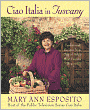 Ciao Italia in Tuscany: Traditional Recipes from One of Italy's Most Famous Regions