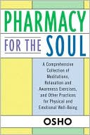 Pharmacy for the Soul: A Comprehensive Collection of Meditations, Relaxation and Awareness Exercises, and Other Practices for Physical and Emotional Well-Being