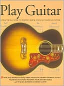 Play Guitar: A Practical Guide to Playing Rock, Folk & Classical Guitar