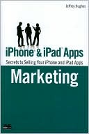 iPhone and iPad Apps Marketing: Secrets to Selling Your iPhone and iPad Apps