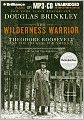The Wilderness Warrior: Theodore Roosevelt and the Crusade for America