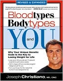 Bloodtypes, Bodytypes and You: Why Your Unique Genetic Code is the Key to Losing Weight for Life