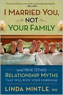 I Married You Not Your Family: And Nine Other Relationship Myths That Will Ruin Your Marriage