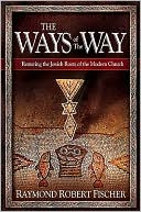 The Ways of the Way: Restoring the Jewish Roots of the Modern Church