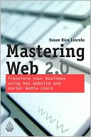 Mastering Web 2.0: Transform Your Business Using Key Website and Social Media Tools