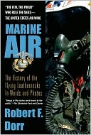 Marine Air: The History of the Flying Leathernecks in Words and Photos