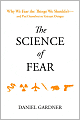 The Science of Fear: Why We Fear the Things We Shouldn't--and Put Ourselves in Greater Danger