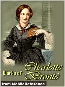 Works of Charlotte Bronte: Jane Eyre, The Professor, Shirley, Villette, Poems & more.