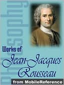 Works of Jean-Jacques Rousseau: The Confessions, Emile, The Social Contract & other major works.
