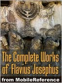 Works of Josephus Flavius: Wars of the Jews, Antiquities of the Jews, Against Apion, Autobiography and more