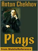 Chekhov's Plays : The Anniversary, The Bear, The Cherry Orchard, Ivanoff, On The High Road, The Proposal, The Sea-Gull, Swan Song, The Three Sisters, Uncle Vanya, and more