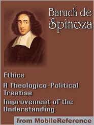 Works of Benedict de Spinoza: Ethics, Improvement of the Understanding and A Theologico-Political Treatise.