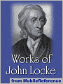 Works of John Locke: Including Two Treatises of Government, An Essay Concerning Human Understanding and more.