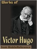 Works of Victor Hugo: Les Miserables, Notre-Dame de Paris, Man Who Laughs, Toilers of the Sea, Poems & more
