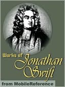 Works of Jonathan Swift: (200+ Works). Incl. Gulliver's Travels, A Modest Proposal, A Tale of a Tub, The Battle of the Books, The Drapier's Letters, Three Sermons & more.