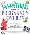 Everything Guide to Pregnancy over 35: From conquering your fears to assessing health risks?all you need to have a happy, healthy nine months