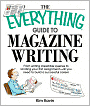 The Everything Guide To Magazine Writing: From Writing Irresistible Queries to Landing Your First Assignment-all You Need to Build a Successful Career