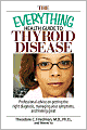 The Everything Health Guide To Thyroid Disease: Professional Advice on Getting the Right Diagnosis, Managing Your Symptoms, And Feeling Great