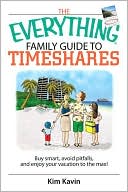 The Everything Family Guide To Timeshares: Buy Smart, Avoid Pitfalls, And Enjoy Your Vacations to the Max!