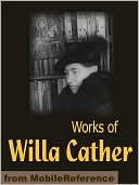 Works of Willa Cather: Alexander's Bridge, O Pioneers!, Song of the Lark, My Antonia, One of Ours, Stories & more