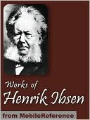 Works of Henrik Ibsen: Including Peer Gynt, A Doll's House, Ghosts, The Wild Duck, Hedda Gabler & more.