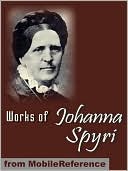 Works of Johanna Spyri. ILLUSTRATED.: Heidi, Cornelli, Veronica, Mazli, Erick and Sally, Gritli's Children & more.