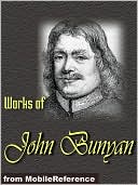 Works of John Bunyan: The Pilgrim's Progress, The Holy War, The Life and Death of Mr. Badman, The Heavenly Footman and more.