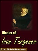 Works of Ivan Turgenev: Fathers and Sons, First Love, A Nobleman's Nest/Home of the Gentry, Rudin, A Sportsman's Sketches, Virgin Soil, The Torrents of Spring, Stories & more.