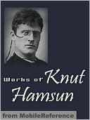Works of Knut Hamsun : Including Hunger, Pan, Wanderers, Growth of the Soil, Shallow Soil & more