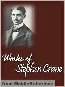 Works of Stephen Crane: Including Maggie, Girl of the Streets, The Red Badge of Courage, The Little Regiment, The Open Boat and Other Tales of Adventure & more