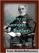 Works of Samuel Butler: Includes Erewhon, Erewhon Revisited, The Way of All Flesh, The Fair Haven, The Iliad and The Odyssey (as Translator) and MORE