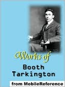Works of Booth Tarkington: Includes Alice Adams, Gentle Julia (Illustrated), Penrod, The Magnificent Ambersons, The Man from Home (Illustrated), The Gentleman from Indiana, Penrod and Sam, Seventeen and MORE