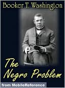 The Negro Problem. ILLUSTRATED. : Booker T. Washington, W.E. Burghardt DuBois, Charles W. Chesnutt, Wilford H. Smith, H.T. Kealing, Paul Laurence Dunbar, T. Thomas Fortune