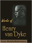 Works of Henry Van Dyke : The Story of the Other Wise Man, Joy & Power, The Red Flower Poems, The Blue Flower, Little Rivers & more