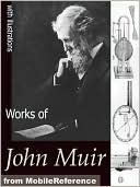 Works of John Muir: The Mountains of California, The Grand Canon of the Colorado, Stickeen, The Yosemite, The Story of My Boyhood and Youth, Travels in Alaska and Steep Trails