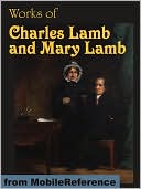 Works of Charles Lamb and Mary Lamb: The Adventures of Ulysses, Tales from Shakespeare, Elia and Last Essays of Elia, Letters, Poems and more